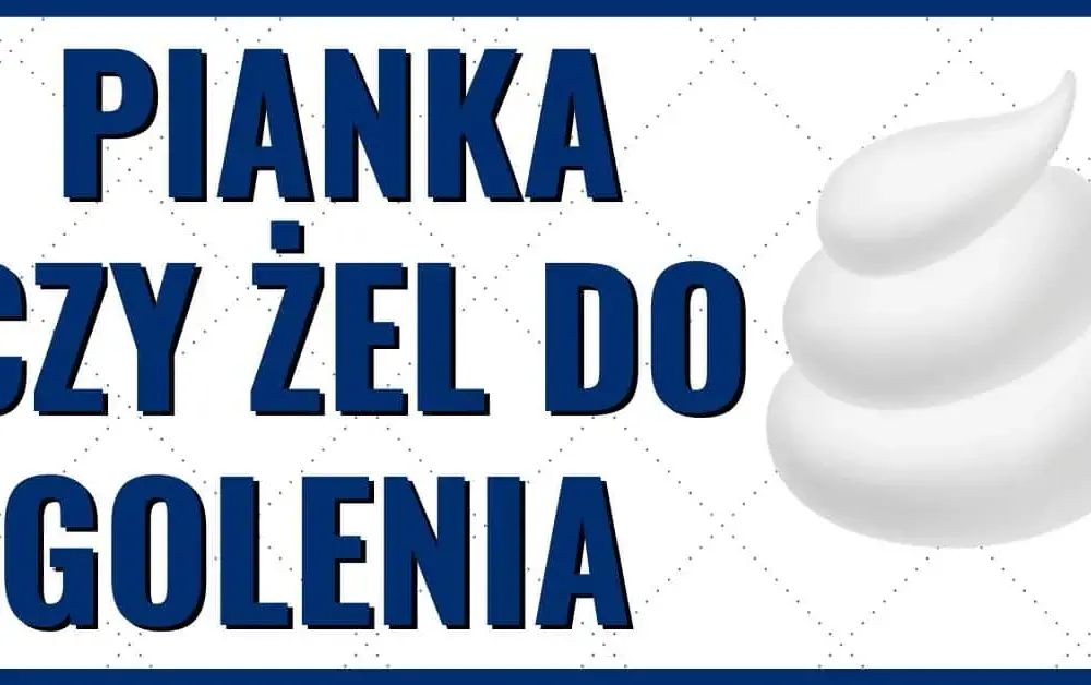 Pianka czy żel do golenia - poznaj różnice i wybierz najlepszy produkt